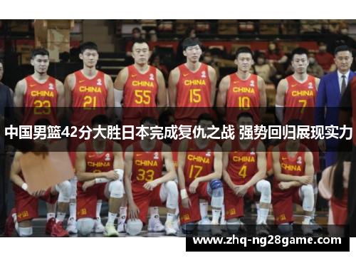 中国男篮42分大胜日本完成复仇之战 强势回归展现实力
