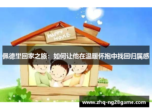 佩德里回家之旅：如何让他在温暖怀抱中找回归属感