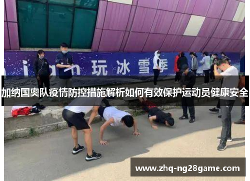 加纳国奥队疫情防控措施解析如何有效保护运动员健康安全
