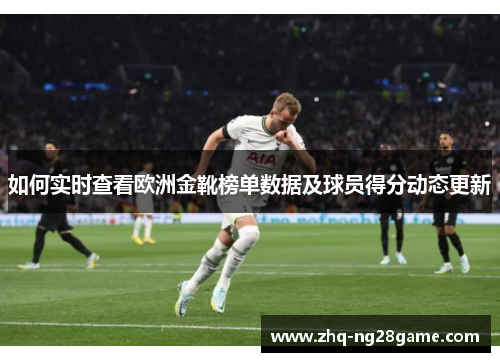 如何实时查看欧洲金靴榜单数据及球员得分动态更新