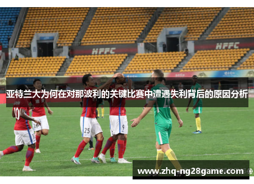 亚特兰大为何在对那波利的关键比赛中遭遇失利背后的原因分析