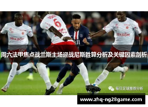 周六法甲焦点战兰斯主场迎战尼斯胜算分析及关键因素剖析