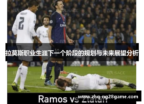 拉莫斯职业生涯下一个阶段的规划与未来展望分析