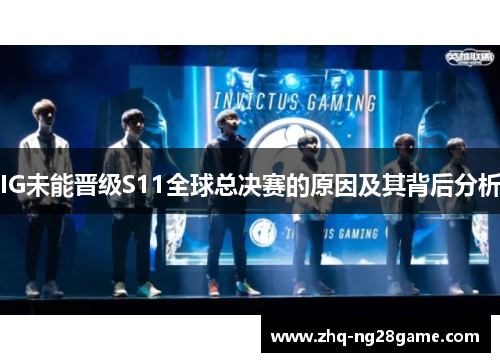 IG未能晋级S11全球总决赛的原因及其背后分析