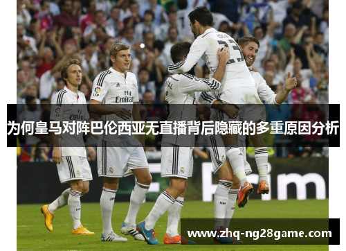 为何皇马对阵巴伦西亚无直播背后隐藏的多重原因分析
