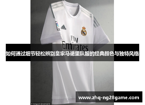 如何通过细节轻松辨别皇家马德里队服的经典颜色与独特风格