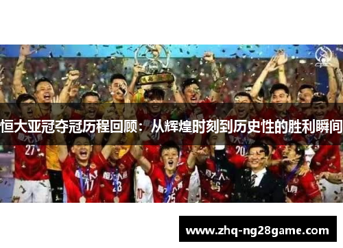 恒大亚冠夺冠历程回顾：从辉煌时刻到历史性的胜利瞬间