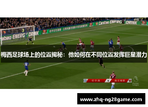 梅西足球场上的位置揭秘：他如何在不同位置发挥巨星潜力