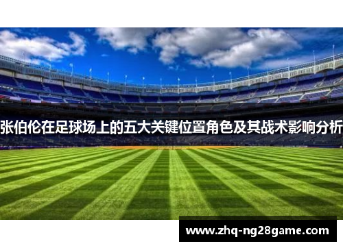 张伯伦在足球场上的五大关键位置角色及其战术影响分析