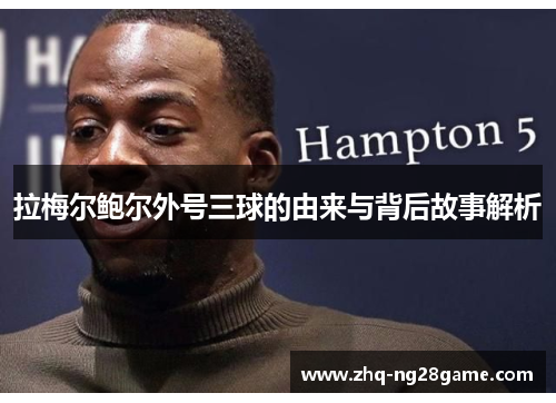 拉梅尔鲍尔外号三球的由来与背后故事解析