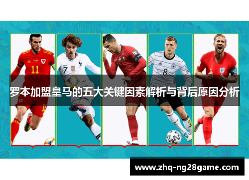 罗本加盟皇马的五大关键因素解析与背后原因分析
