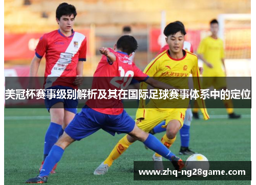美冠杯赛事级别解析及其在国际足球赛事体系中的定位