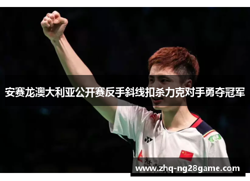 安赛龙澳大利亚公开赛反手斜线扣杀力克对手勇夺冠军
